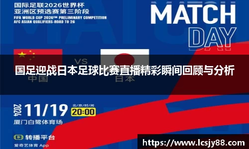国足迎战日本足球比赛直播精彩瞬间回顾与分析