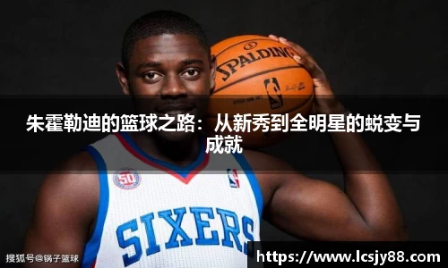 朱霍勒迪的篮球之路：从新秀到全明星的蜕变与成就