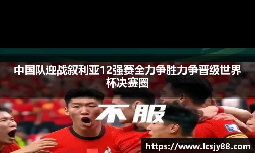 中国队迎战叙利亚12强赛全力争胜力争晋级世界杯决赛圈