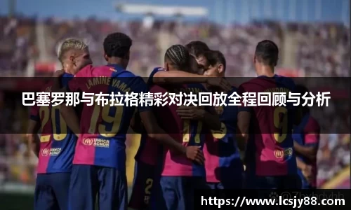巴塞罗那与布拉格精彩对决回放全程回顾与分析