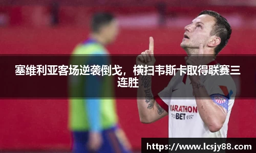 塞维利亚客场逆袭倒戈，横扫韦斯卡取得联赛三连胜